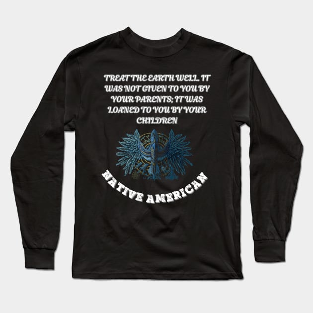 Native American, Treat the earth well It was not given to you by your parents it was loaned to you by your children Long Sleeve T-Shirt by Smartteeshop